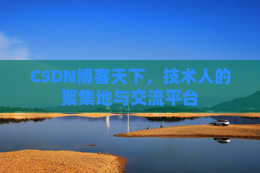 CSDN博客天下,技术人的聚集地与交流平台